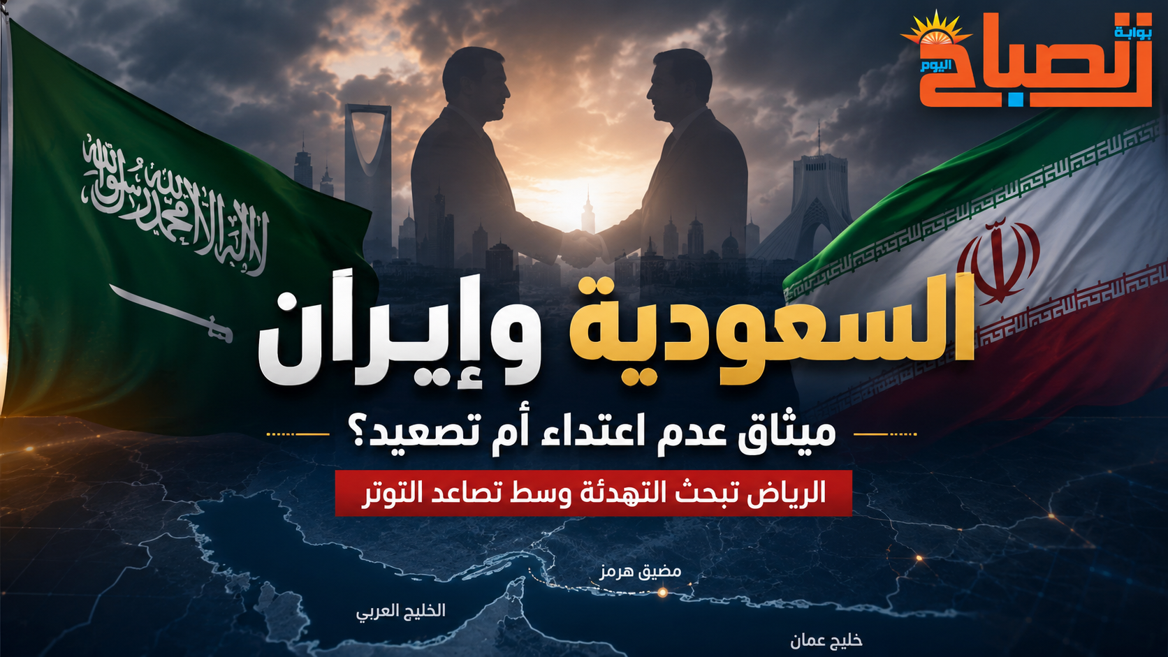 السعودية وإيران بين ميثاق عدم الاعتداء ورسائل التصعيد.. هل تختار الرياض التهدئة أم المواجهة؟